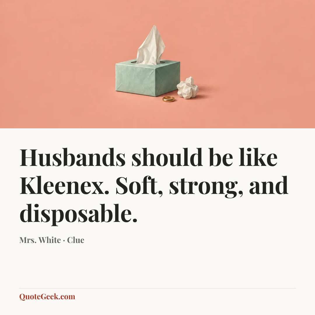 “Husbands should be like Kleenex. Soft, strong, and disposable.” — Mrs. White · Clue. Illustrated QuoteGeek card.