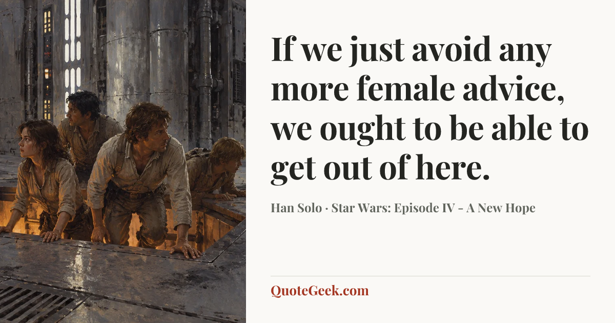 “If we just avoid any more female advice, we ought to be able to get out of here.” — Han Solo · Star Wars: Episode IV - A New Hope. Illustrated QuoteGeek card.