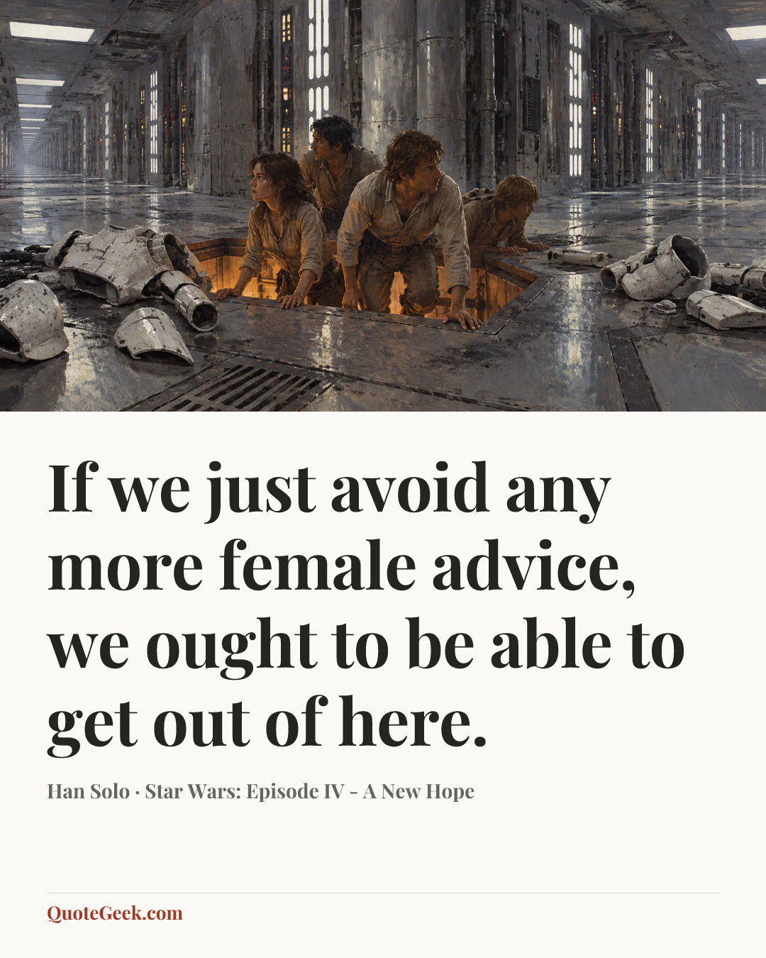 “If we just avoid any more female advice, we ought to be able to get out of here.” — Han Solo · Star Wars: Episode IV - A New Hope. Illustrated QuoteGeek card.