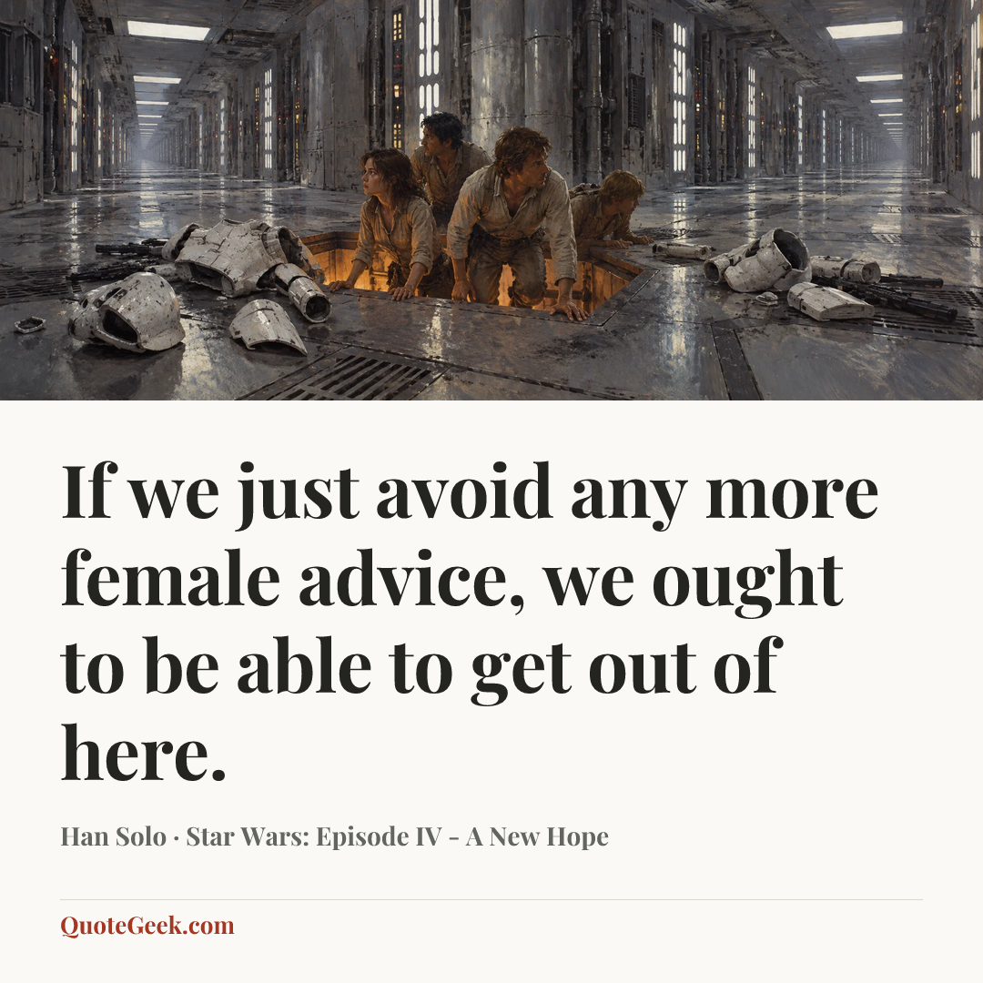 “If we just avoid any more female advice, we ought to be able to get out of here.” — Han Solo · Star Wars: Episode IV - A New Hope. Illustrated QuoteGeek card.