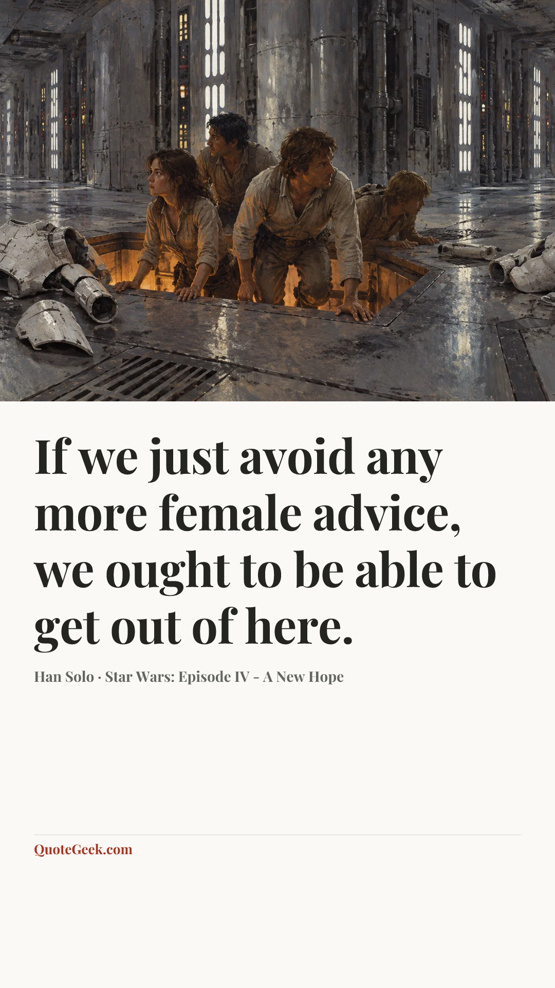 “If we just avoid any more female advice, we ought to be able to get out of here.” — Han Solo · Star Wars: Episode IV - A New Hope. Illustrated QuoteGeek card.