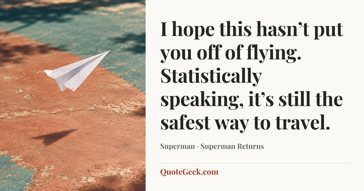 “I hope this hasn’t put you off of flying. Statistically speaking, it’s still the safest way to travel.” — Superman · Superman Returns. Illustrated QuoteGeek card.