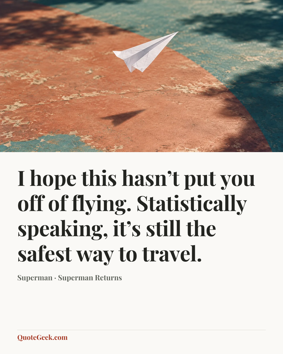 “I hope this hasn’t put you off of flying. Statistically speaking, it’s still the safest way to travel.” — Superman · Superman Returns. Illustrated QuoteGeek card.
