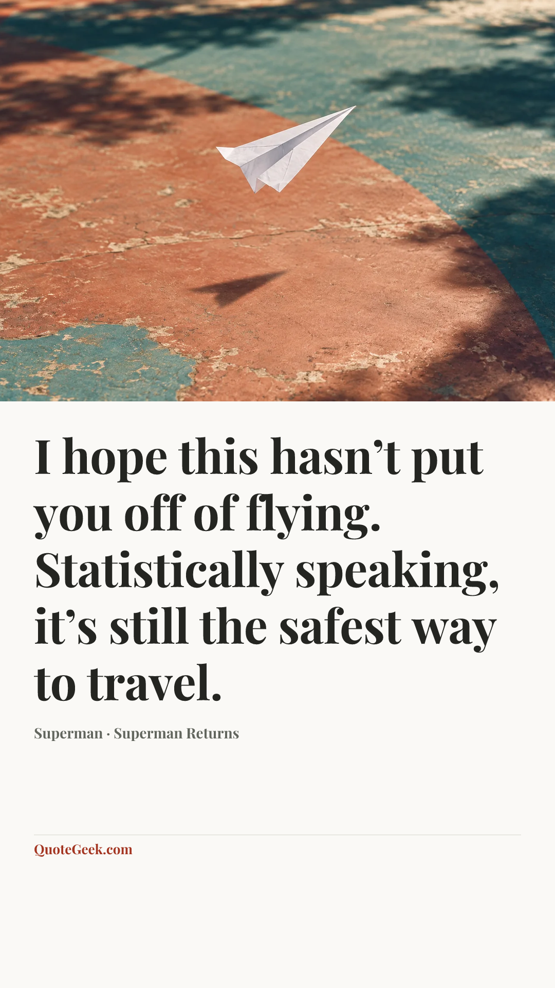 “I hope this hasn’t put you off of flying. Statistically speaking, it’s still the safest way to travel.” — Superman · Superman Returns. Illustrated QuoteGeek card.