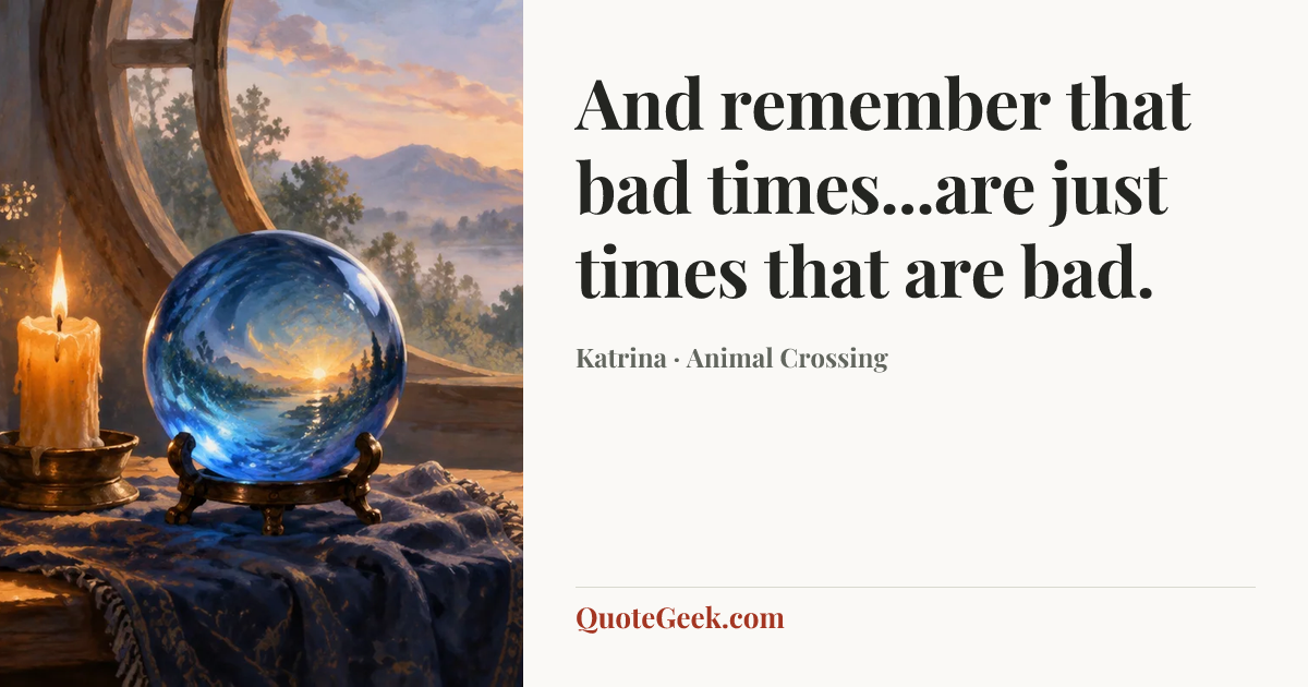 “And remember that bad times...are just times that are bad.” — Katrina · Animal Crossing. Illustrated QuoteGeek card.