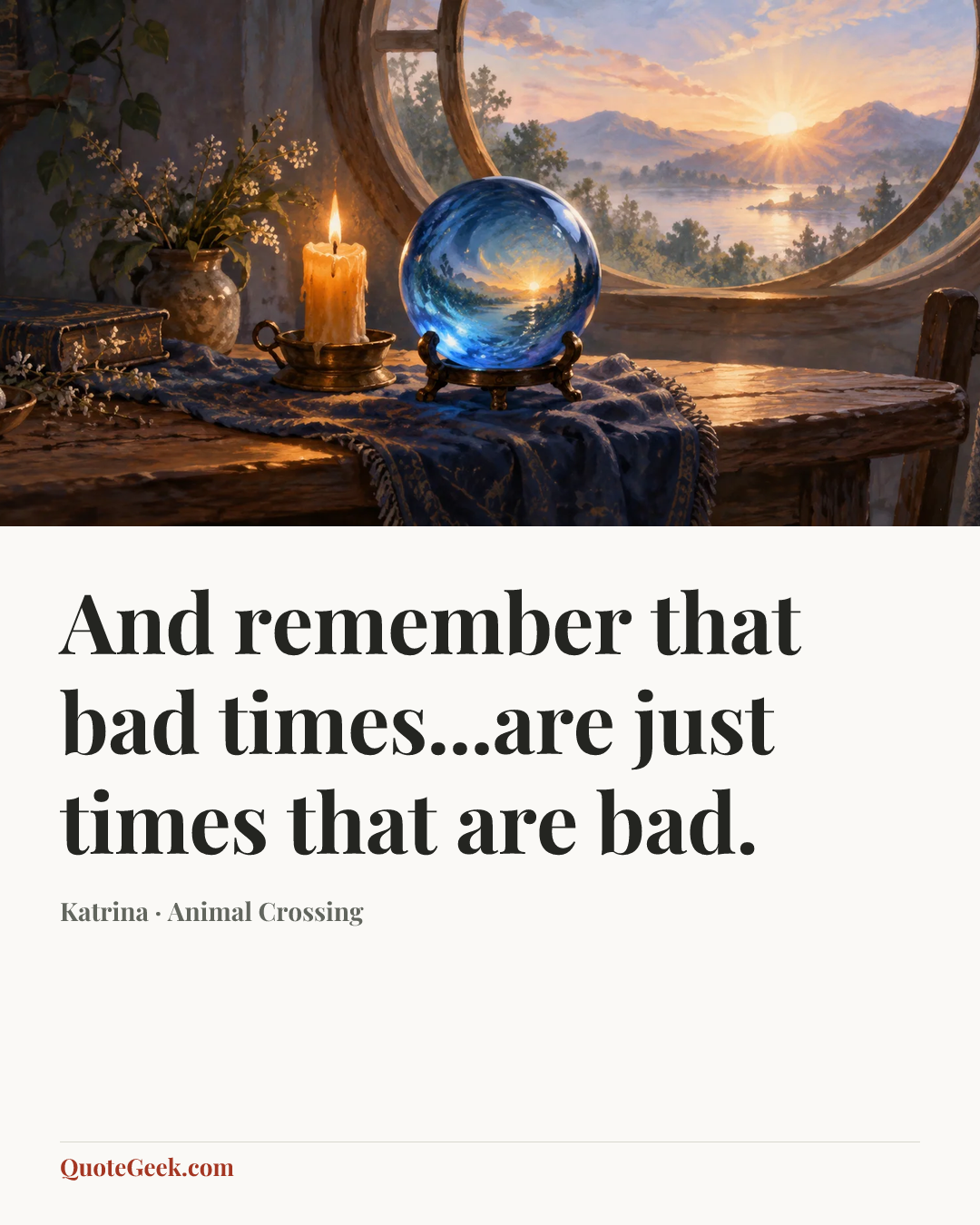 “And remember that bad times...are just times that are bad.” — Katrina · Animal Crossing. Illustrated QuoteGeek card.