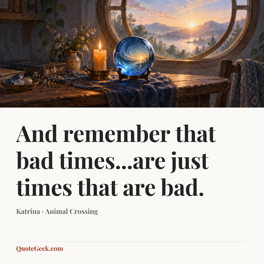 “And remember that bad times...are just times that are bad.” — Katrina · Animal Crossing. Illustrated QuoteGeek card.