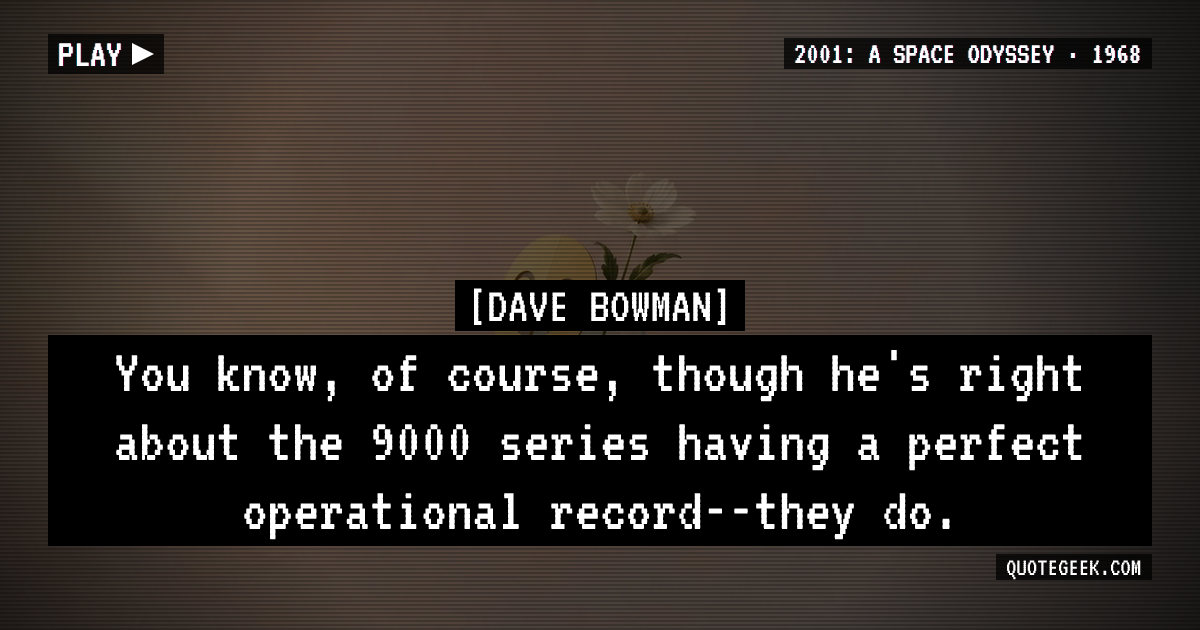 “You know, of course, though he's right about the 9000 series having a perfect operational record--they do.” — Dave Bowman · 2001: A Space Odyssey. Illustrated QuoteGeek card.
