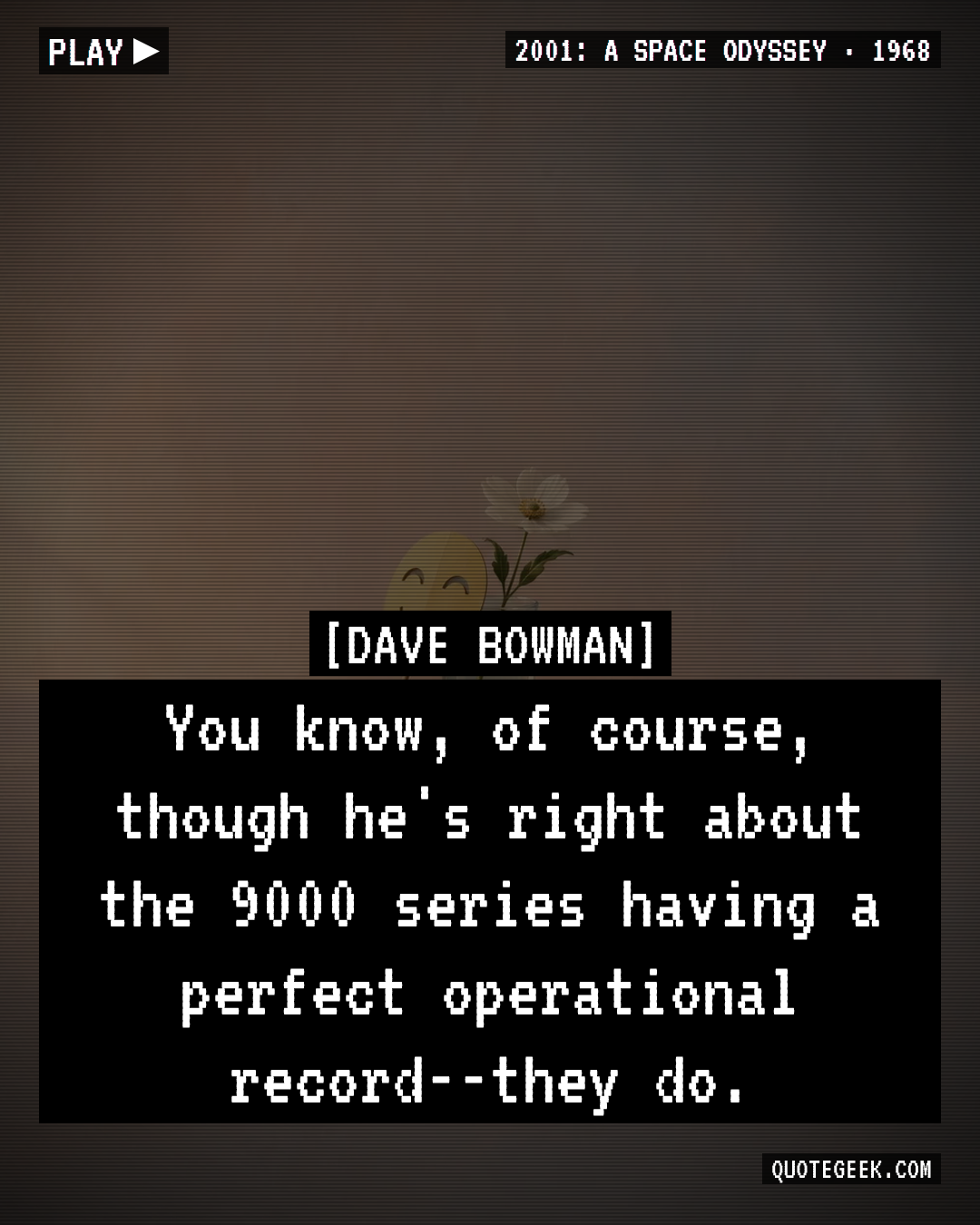 “You know, of course, though he's right about the 9000 series having a perfect operational record--they do.” — Dave Bowman · 2001: A Space Odyssey. Illustrated QuoteGeek card.