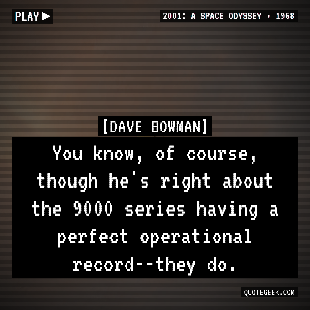 “You know, of course, though he's right about the 9000 series having a perfect operational record--they do.” — Dave Bowman · 2001: A Space Odyssey. Illustrated QuoteGeek card.