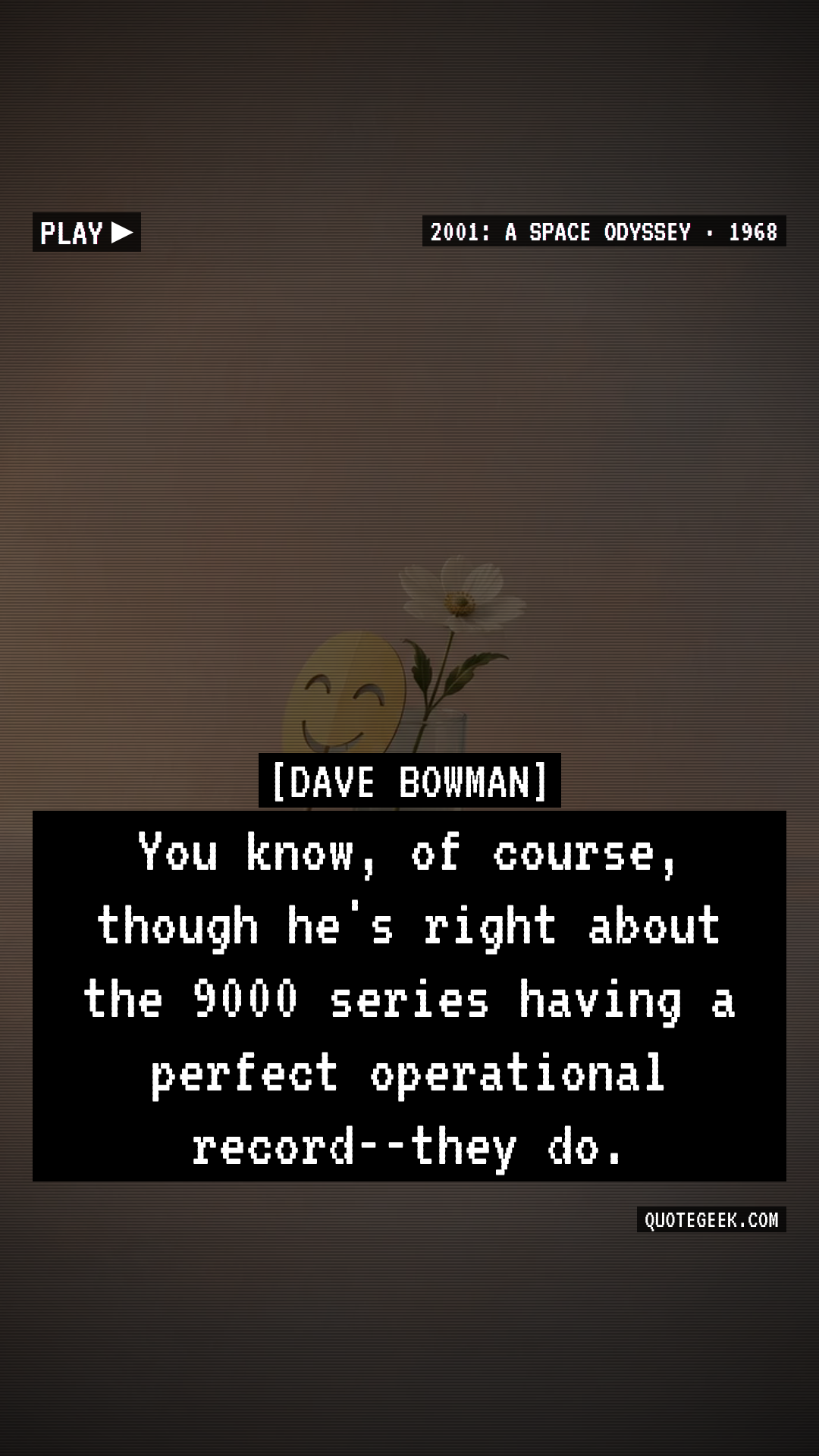 “You know, of course, though he's right about the 9000 series having a perfect operational record--they do.” — Dave Bowman · 2001: A Space Odyssey. Illustrated QuoteGeek card.