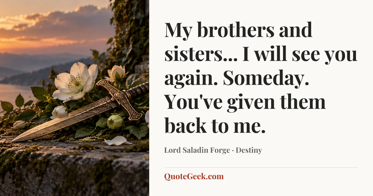 “My brothers and sisters... I will see you again. Someday. You've given them back to me.” — Lord Saladin Forge · Destiny. Illustrated QuoteGeek card.