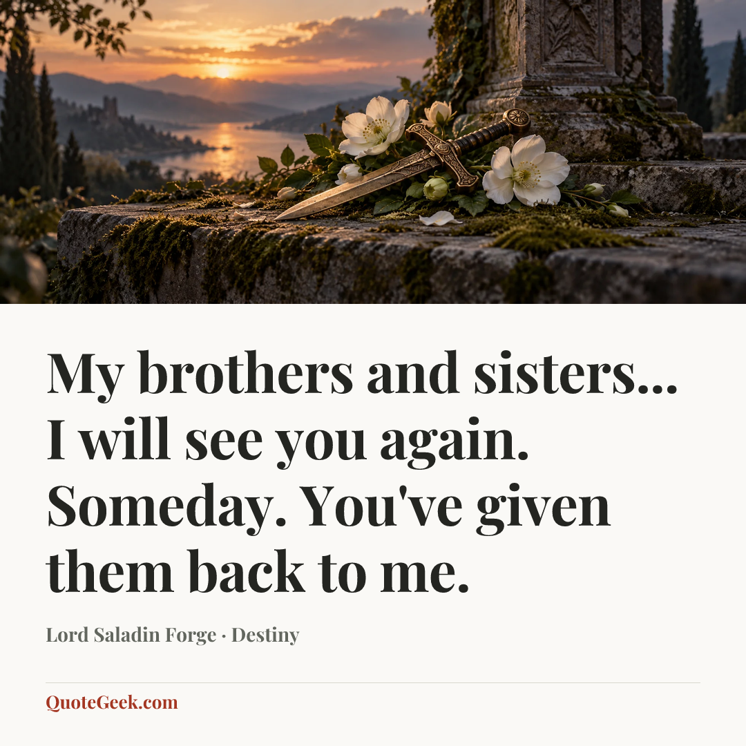 “My brothers and sisters... I will see you again. Someday. You've given them back to me.” — Lord Saladin Forge · Destiny. Illustrated QuoteGeek card.