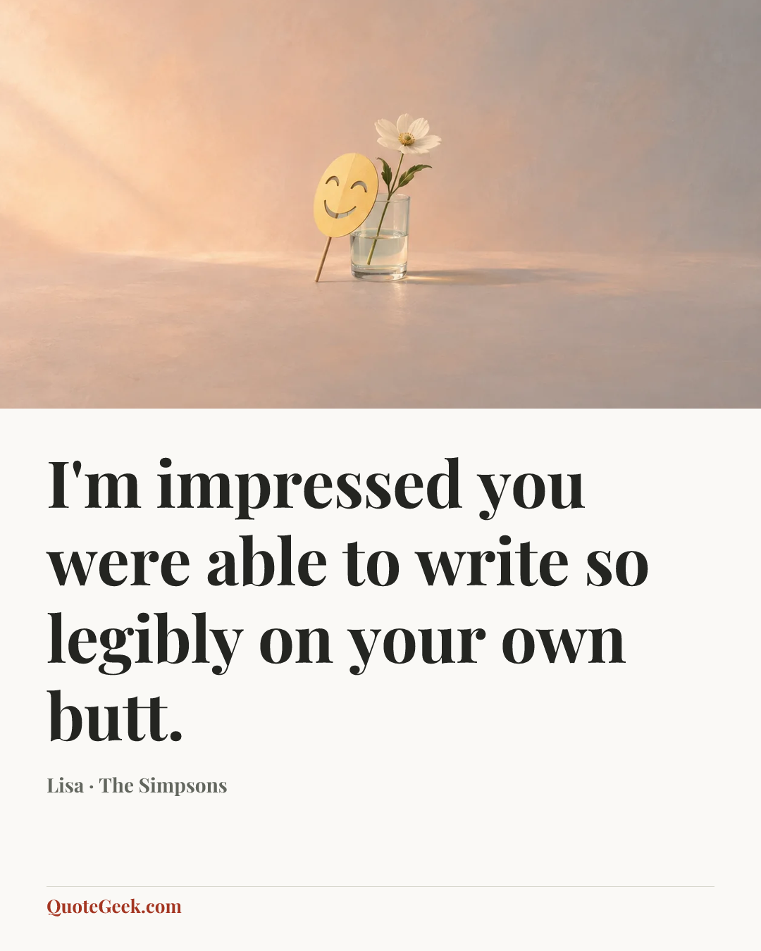 “I'm impressed you were able to write so legibly on your own butt.” — Lisa · The Simpsons. Illustrated QuoteGeek card.
