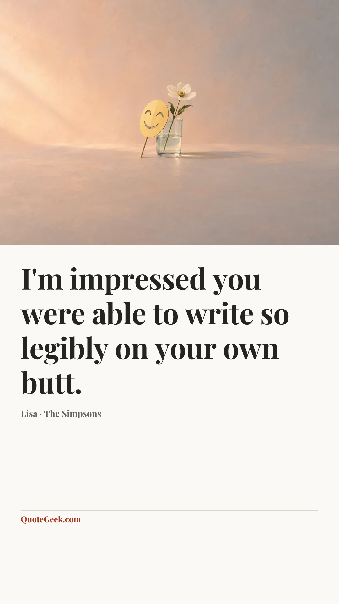 “I'm impressed you were able to write so legibly on your own butt.” — Lisa · The Simpsons. Illustrated QuoteGeek card.