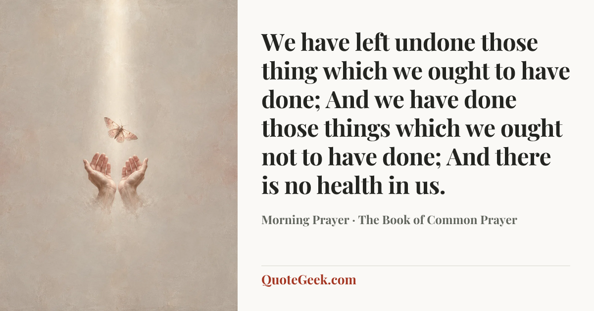 “We have left undone those thing which we ought to have done; And we have done those things which we ought not to have done; And there is no health in us.” — Morning Prayer · The Book of Common Prayer. Illustrated QuoteGeek card.