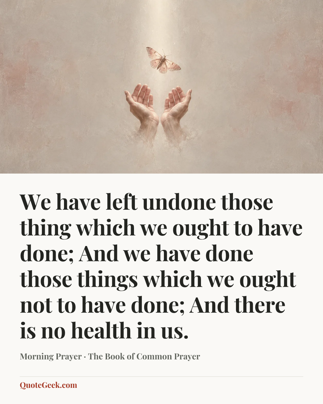 “We have left undone those thing which we ought to have done; And we have done those things which we ought not to have done; And there is no health in us.” — Morning Prayer · The Book of Common Prayer. Illustrated QuoteGeek card.