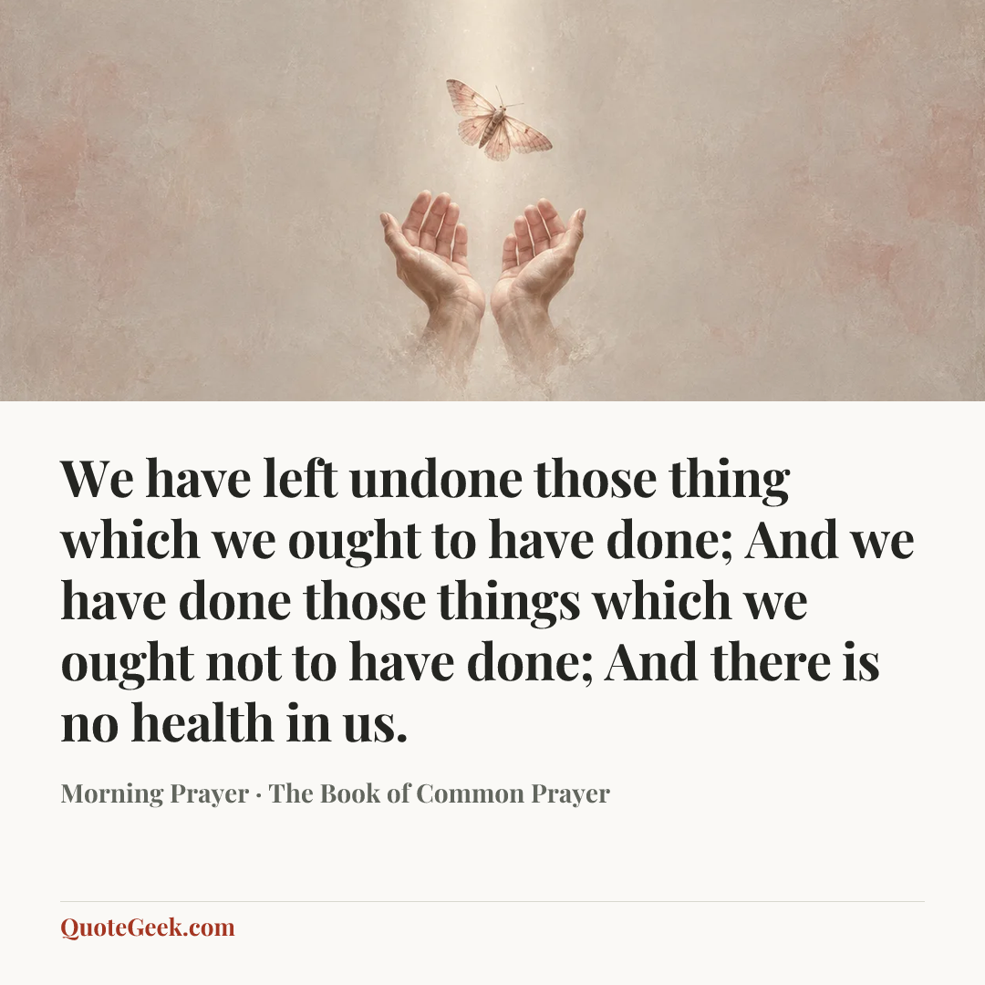 “We have left undone those thing which we ought to have done; And we have done those things which we ought not to have done; And there is no health in us.” — Morning Prayer · The Book of Common Prayer. Illustrated QuoteGeek card.