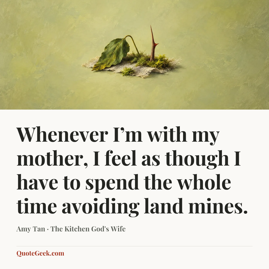 “Whenever I’m with my mother, I feel as though I have to spend the whole time avoiding land mines.” — Amy Tan · The Kitchen God's Wife. Illustrated QuoteGeek card.