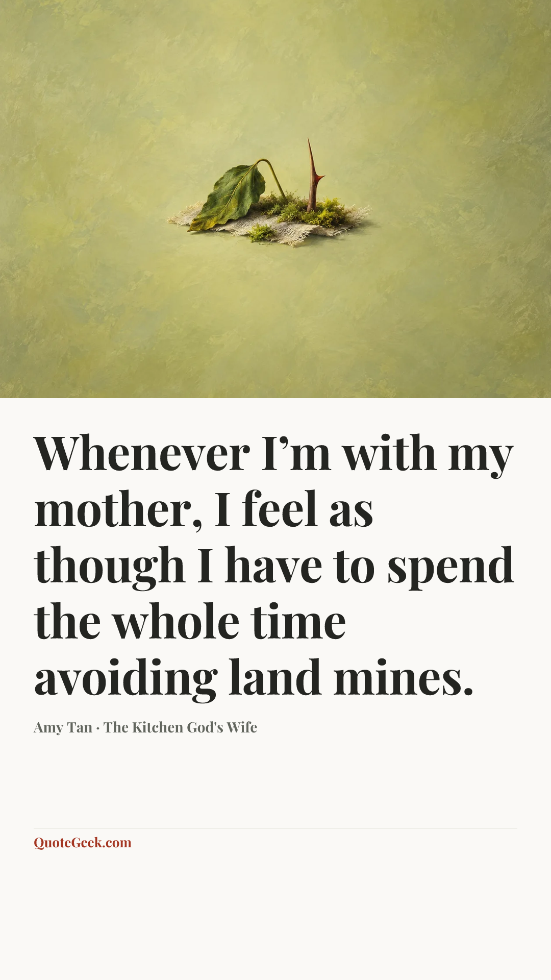“Whenever I’m with my mother, I feel as though I have to spend the whole time avoiding land mines.” — Amy Tan · The Kitchen God's Wife. Illustrated QuoteGeek card.