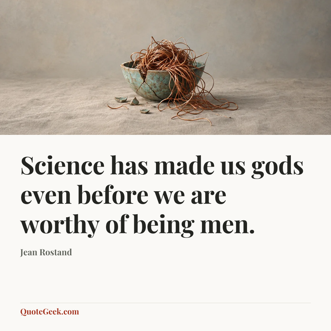“Science has made us gods even before we are worthy of being men.” — Jean Rostand. Illustrated QuoteGeek card.