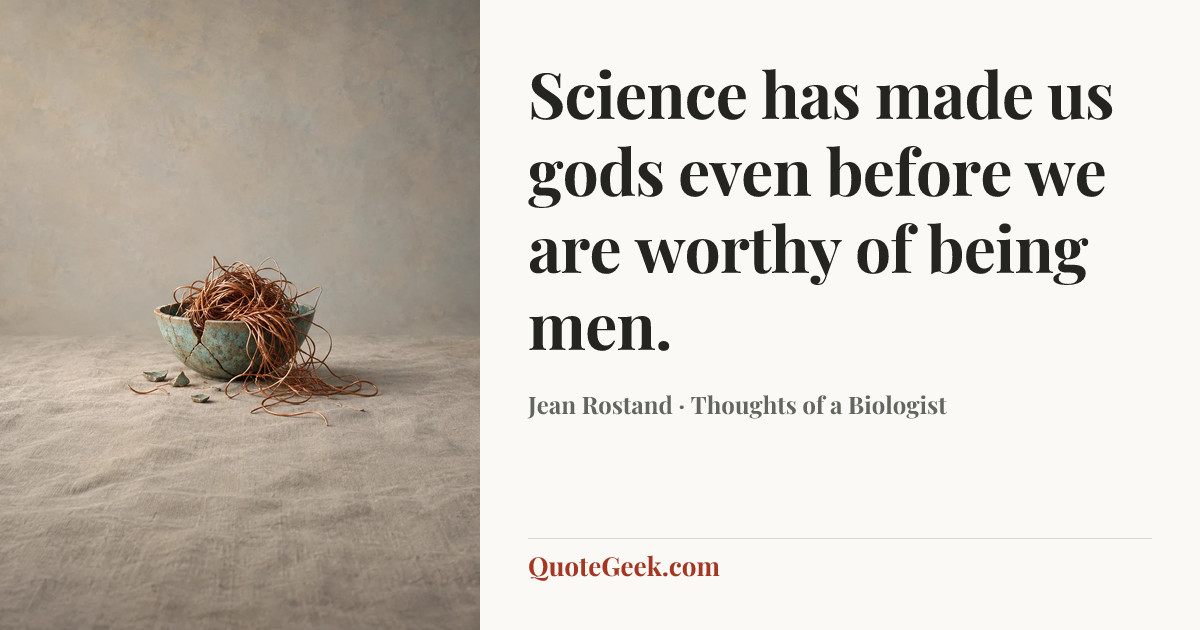 “Science has made us gods even before we are worthy of being men.” — Jean Rostand · Thoughts of a Biologist. Illustrated QuoteGeek card.