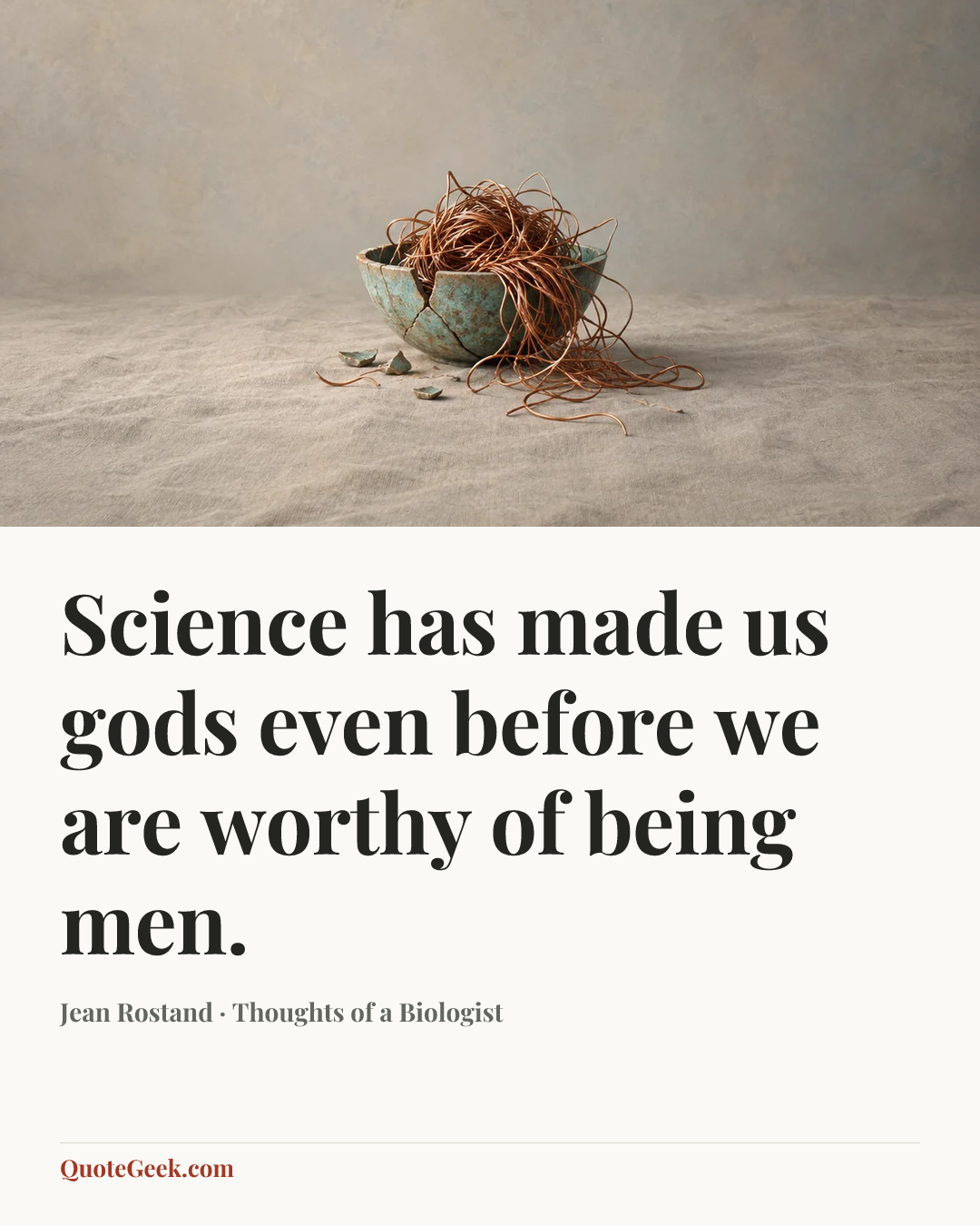 “Science has made us gods even before we are worthy of being men.” — Jean Rostand · Thoughts of a Biologist. Illustrated QuoteGeek card.