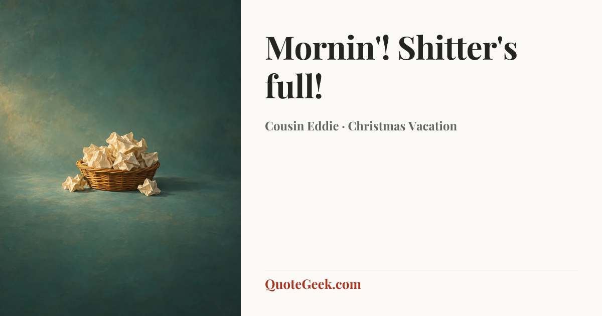 “Mornin'! Shitter's full!” — Cousin Eddie · Christmas Vacation. Illustrated QuoteGeek card.