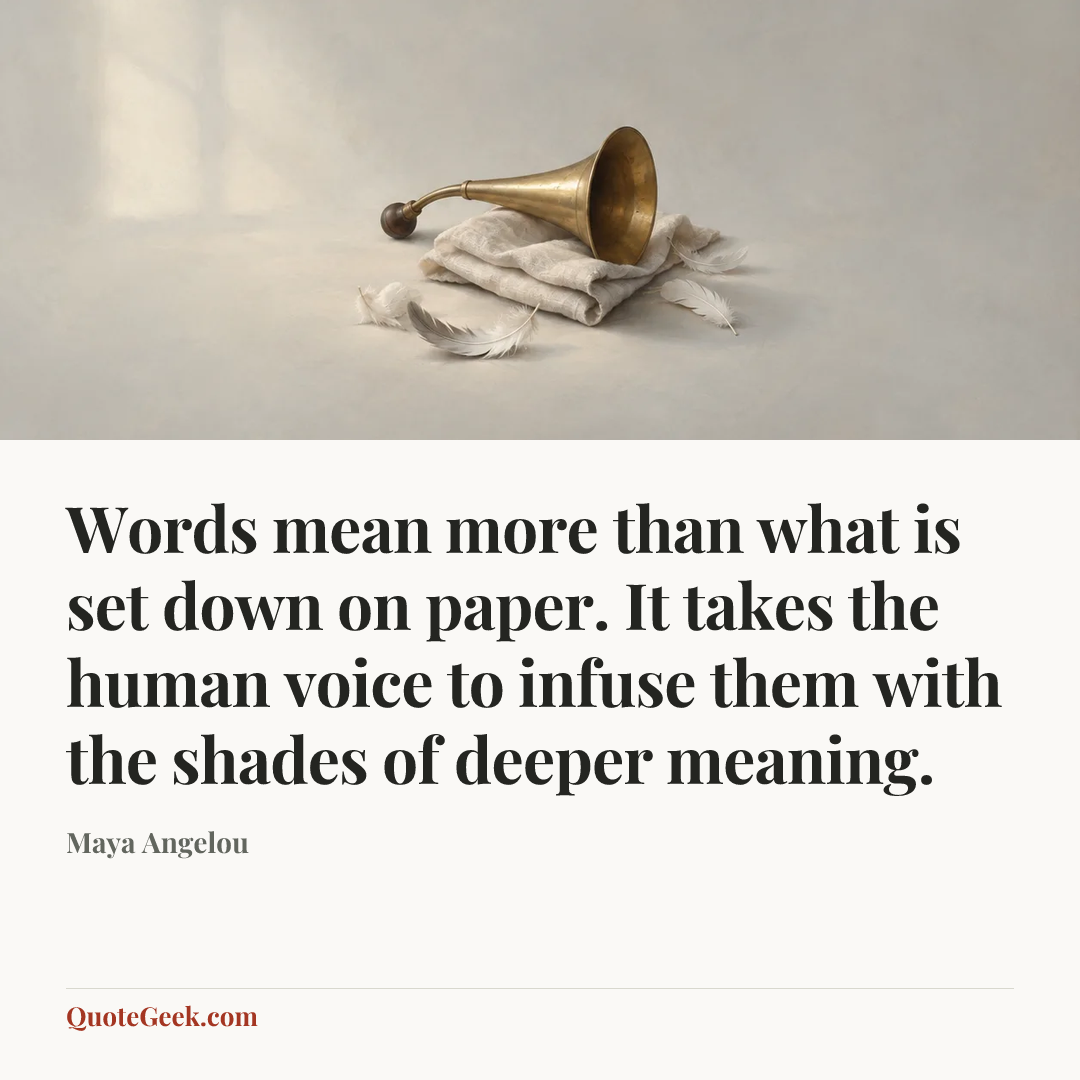 “Words mean more than what is set down on paper. It takes the human voice to infuse them with the shades of deeper meaning.” — Maya Angelou. Illustrated QuoteGeek card.