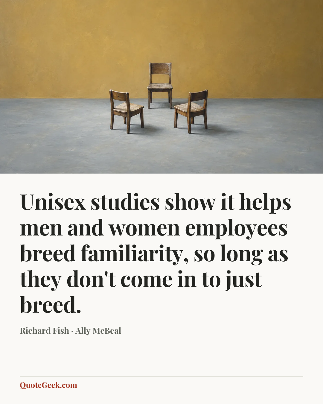 “Unisex studies show it helps men and women employees breed familiarity, so long as they don't come in to just breed.” — Richard Fish · Ally McBeal. Illustrated QuoteGeek card.