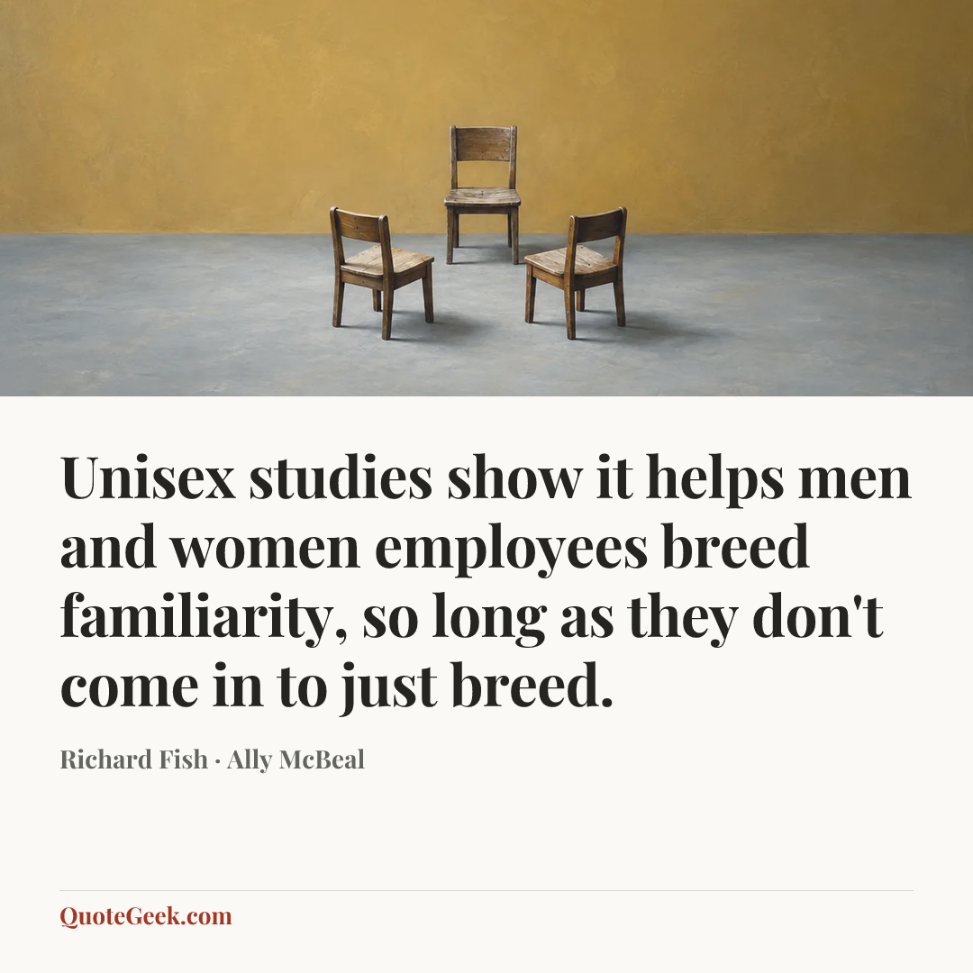 “Unisex studies show it helps men and women employees breed familiarity, so long as they don't come in to just breed.” — Richard Fish · Ally McBeal. Illustrated QuoteGeek card.