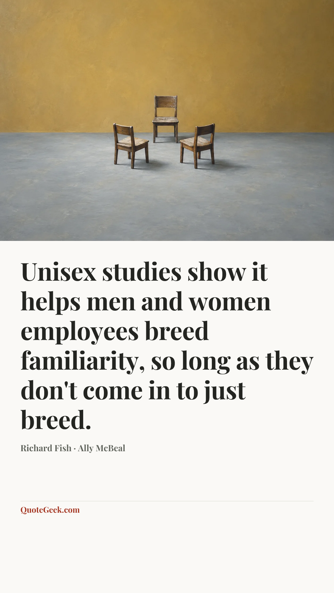 “Unisex studies show it helps men and women employees breed familiarity, so long as they don't come in to just breed.” — Richard Fish · Ally McBeal. Illustrated QuoteGeek card.