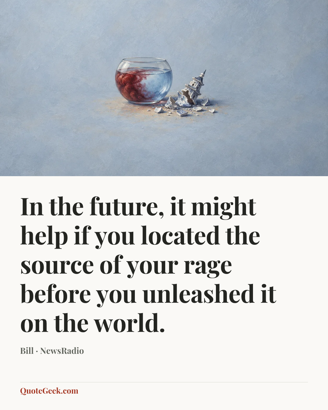“In the future, it might help if you located the source of your rage before you unleashed it on the world.” — Bill · NewsRadio. Illustrated QuoteGeek card.