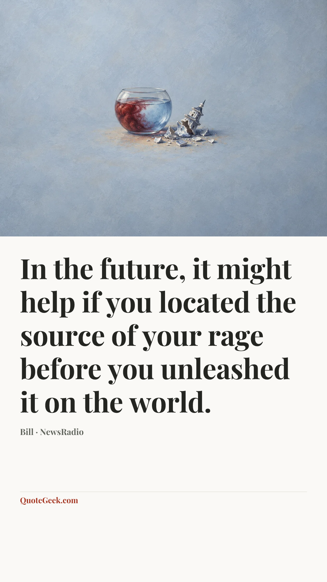 “In the future, it might help if you located the source of your rage before you unleashed it on the world.” — Bill · NewsRadio. Illustrated QuoteGeek card.