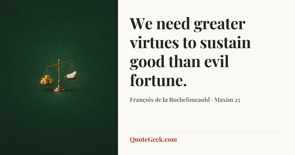 “We need greater virtues to sustain good than evil fortune.” — François de la Rochefoucauld · Maxim 25. Illustrated QuoteGeek card.