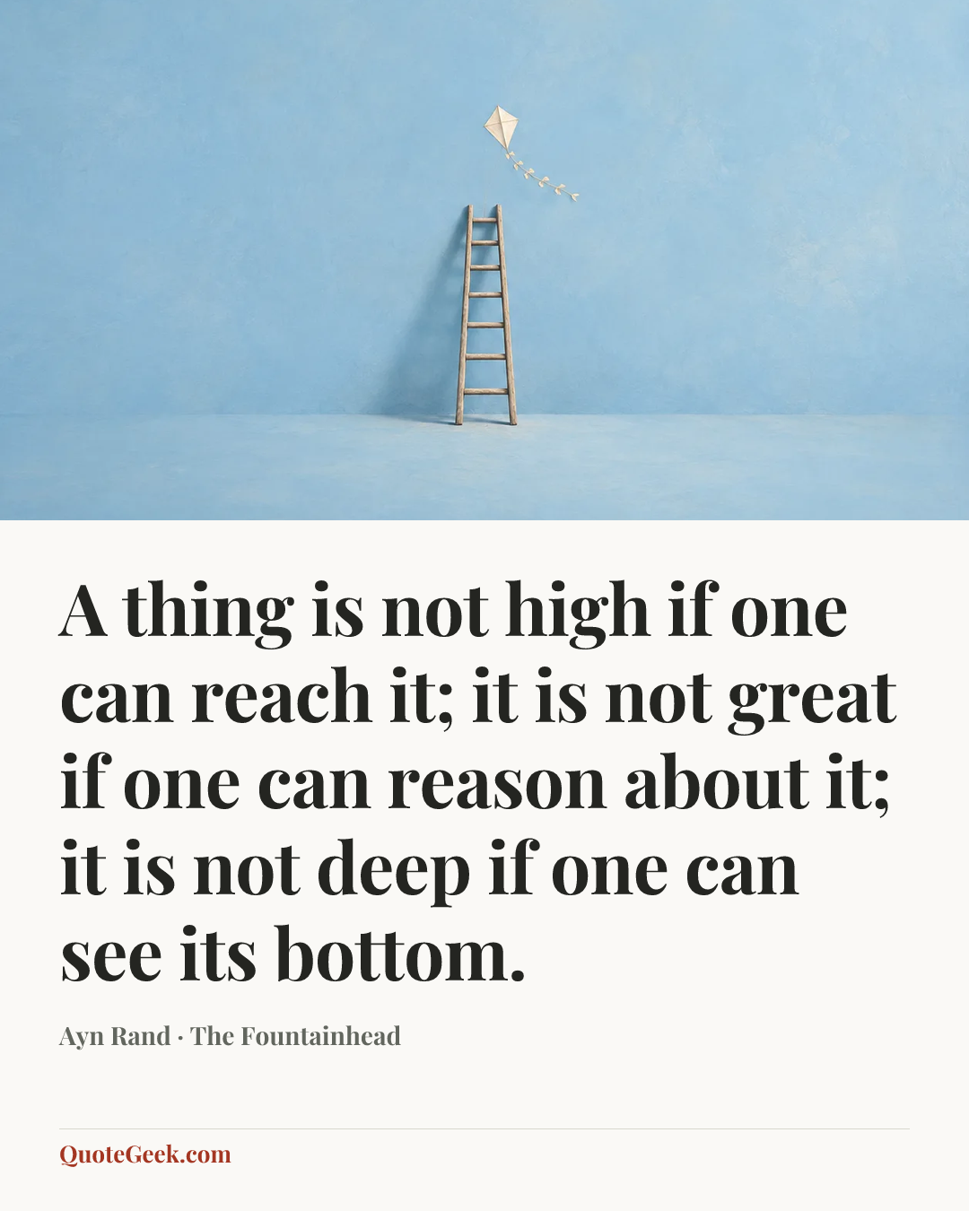 “A thing is not high if one can reach it; it is not great if one can reason about it; it is not deep if one can see its bottom.” — Ayn Rand · The Fountainhead. Illustrated QuoteGeek card.