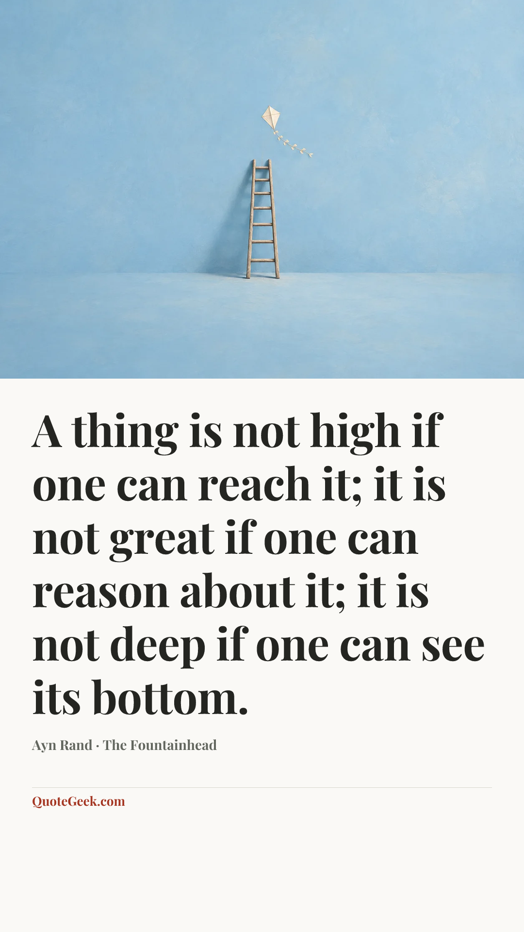 “A thing is not high if one can reach it; it is not great if one can reason about it; it is not deep if one can see its bottom.” — Ayn Rand · The Fountainhead. Illustrated QuoteGeek card.