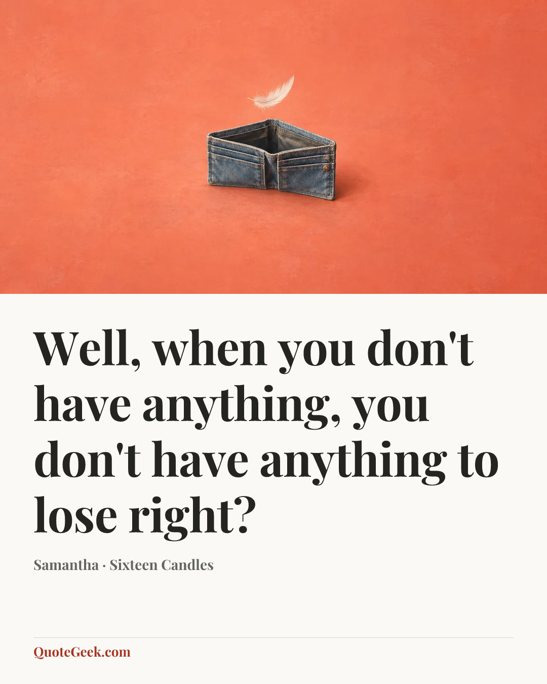 “Well, when you don't have anything, you don't have anything to lose right?” — Samantha · Sixteen Candles. Illustrated QuoteGeek card.