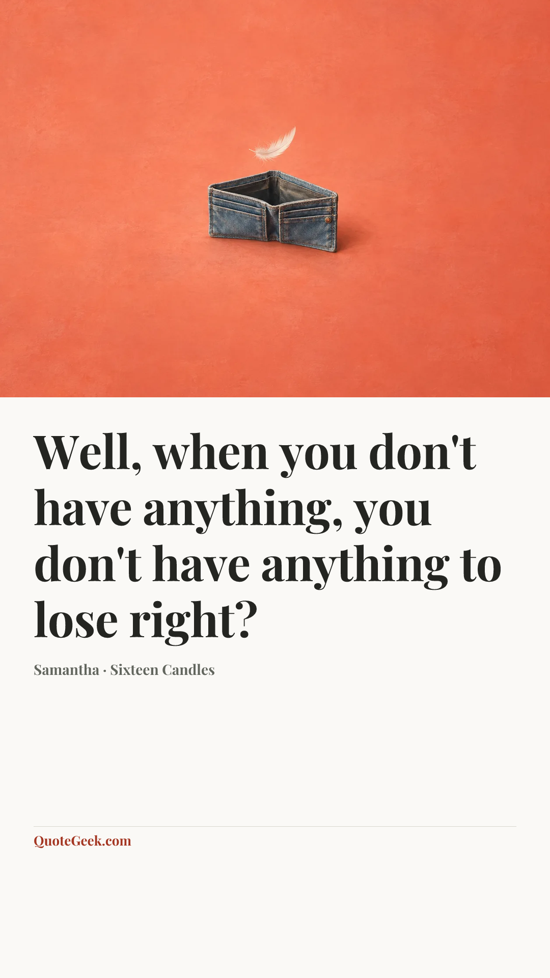 “Well, when you don't have anything, you don't have anything to lose right?” — Samantha · Sixteen Candles. Illustrated QuoteGeek card.