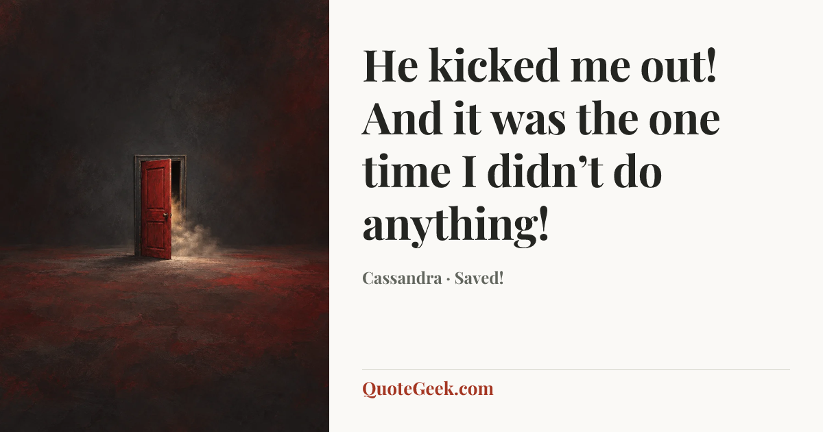 “He kicked me out! And it was the one time I didn’t do anything!” — Cassandra · Saved!. Illustrated QuoteGeek card.