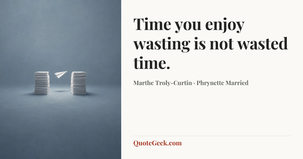 “Time you enjoy wasting is not wasted time.” — Marthe Troly-Curtin · Phrynette Married. Illustrated QuoteGeek card.