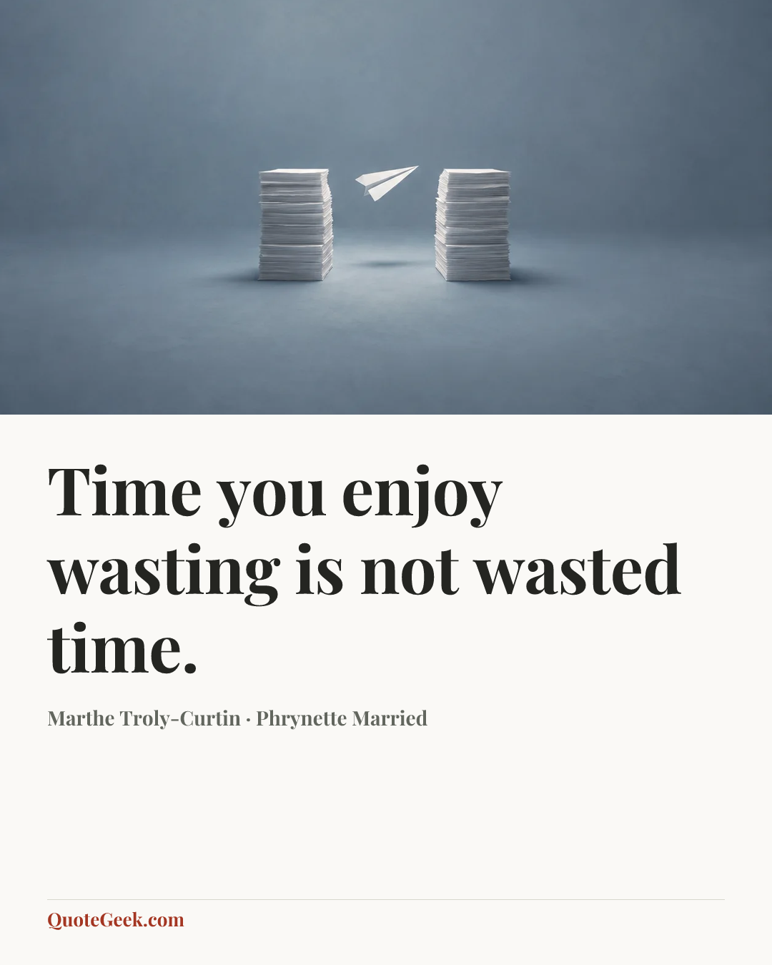 “Time you enjoy wasting is not wasted time.” — Marthe Troly-Curtin · Phrynette Married. Illustrated QuoteGeek card.