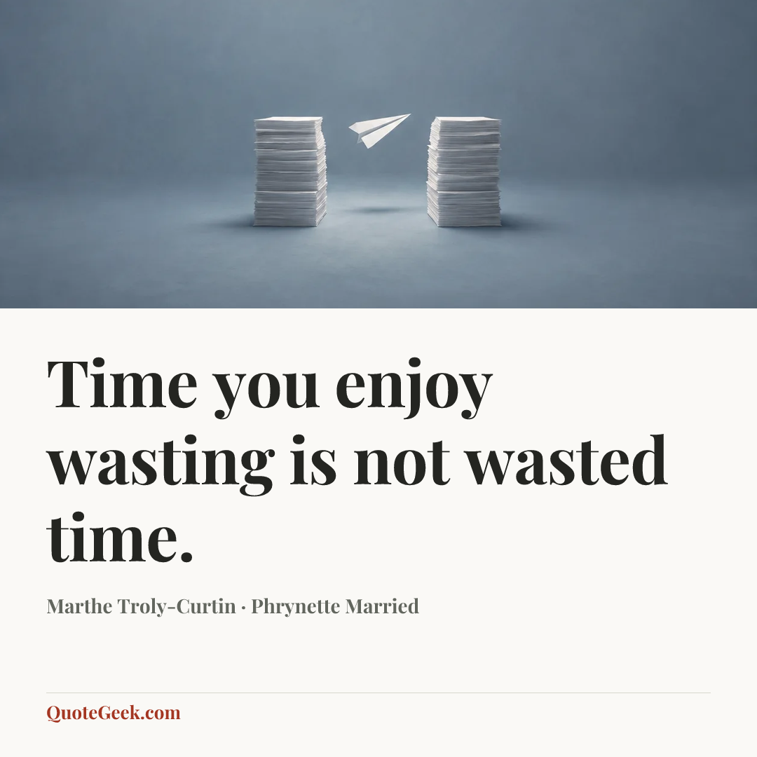 “Time you enjoy wasting is not wasted time.” — Marthe Troly-Curtin · Phrynette Married. Illustrated QuoteGeek card.