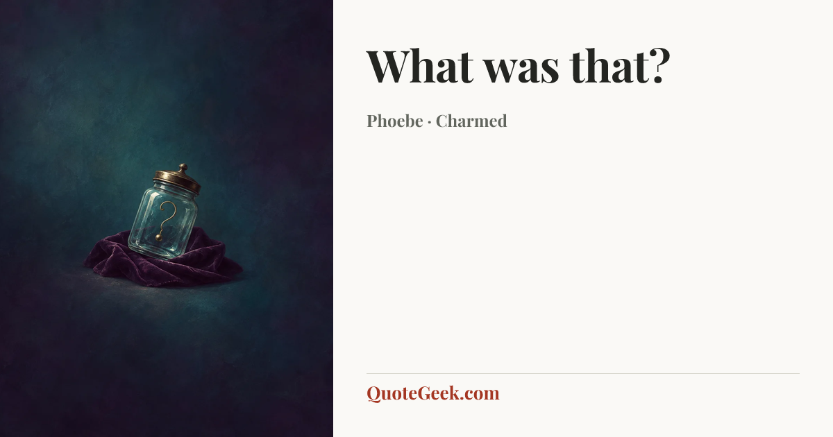 “What was that?” — Phoebe · Charmed. Illustrated QuoteGeek card.