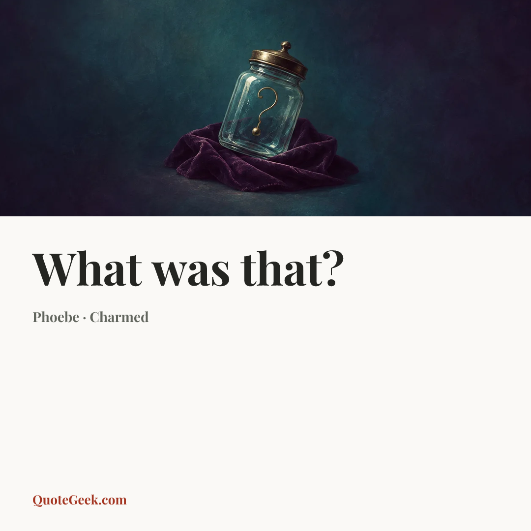 “What was that?” — Phoebe · Charmed. Illustrated QuoteGeek card.