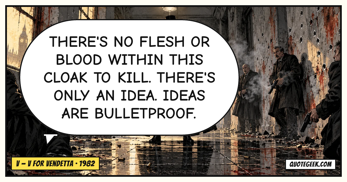 “There's no flesh or blood within this cloak to kill. There's only an idea. Ideas are bulletproof.” — V · V for Vendetta. Illustrated QuoteGeek card.