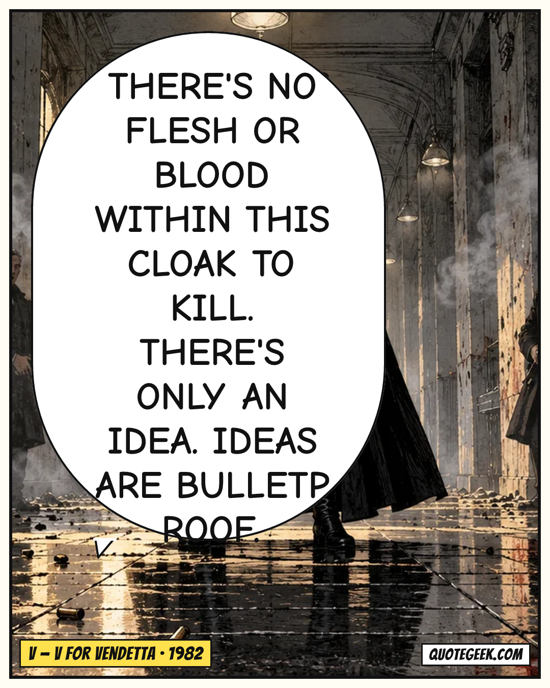 “There's no flesh or blood within this cloak to kill. There's only an idea. Ideas are bulletproof.” — V · V for Vendetta. Illustrated QuoteGeek card.