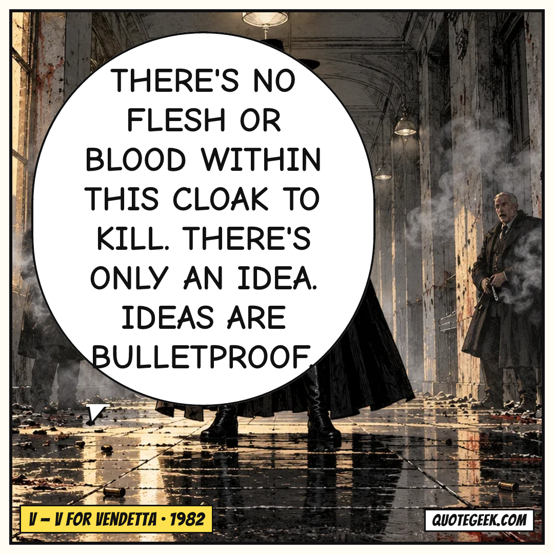 “There's no flesh or blood within this cloak to kill. There's only an idea. Ideas are bulletproof.” — V · V for Vendetta. Illustrated QuoteGeek card.