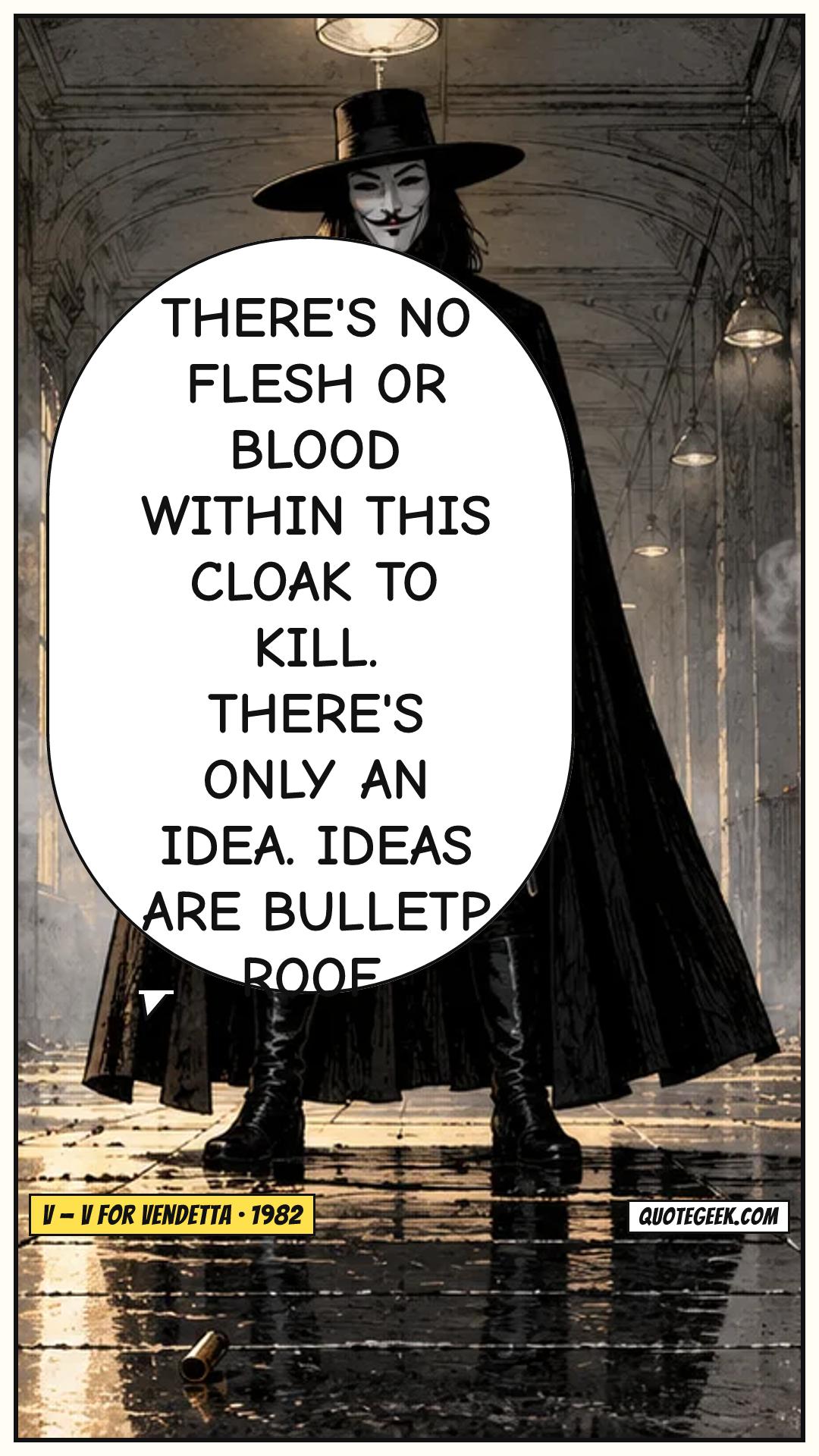 “There's no flesh or blood within this cloak to kill. There's only an idea. Ideas are bulletproof.” — V · V for Vendetta. Illustrated QuoteGeek card.