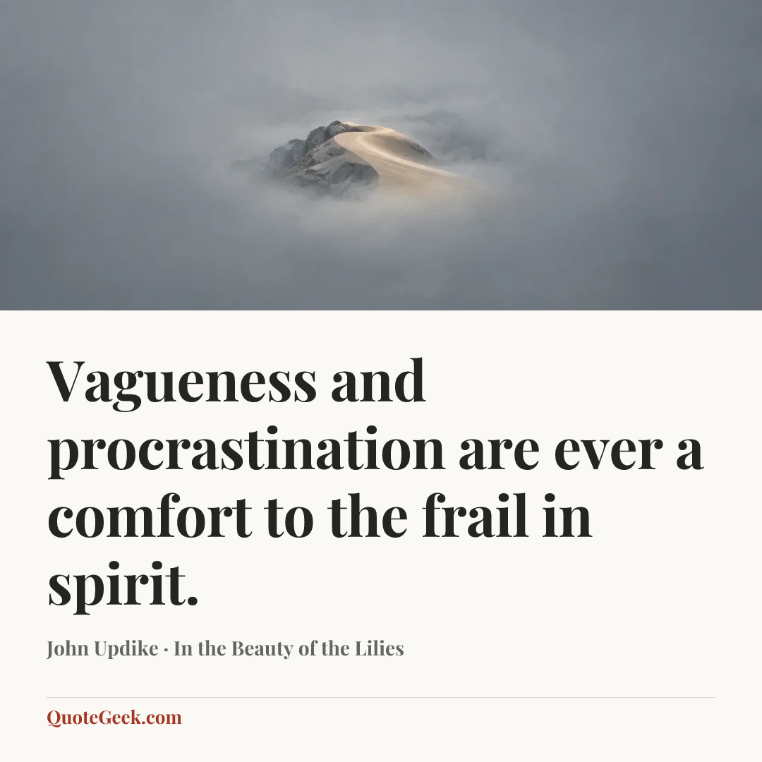 “Vagueness and procrastination are ever a comfort to the frail in spirit.” — John Updike · In the Beauty of the Lilies. Illustrated QuoteGeek card.